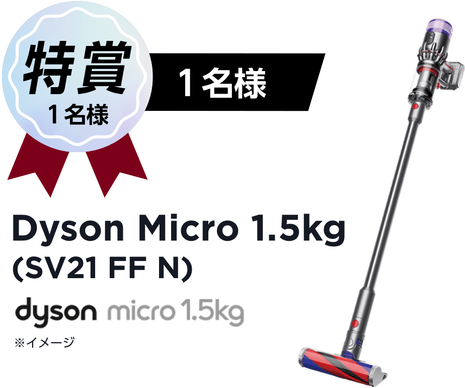 特賞 1名様 Dyson Micro 1.5kg（SV21 FF N）